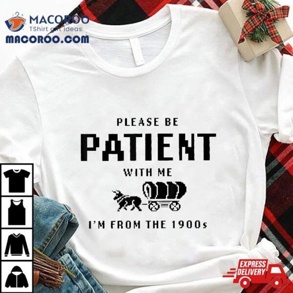 Please Be Patient With Me I’m From The 1990s Shirt