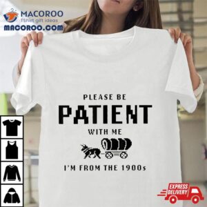 Please Be Patient With Me I M From The S Tshirt