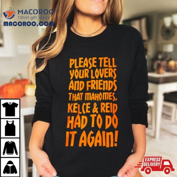 Please Tell Your Lovers And Friends That Mahomes Kelce And Reid Had To Do It Again Shirt