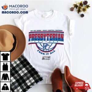 Presbyterian Blue Hose 2024 Ncaa Division I Women’s Basketball Championship Four It All Shirt