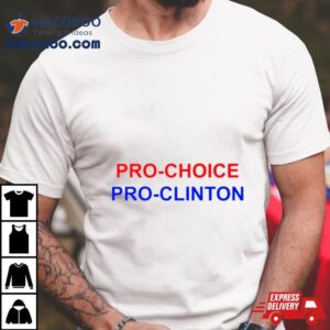 Pro Choice Pro Clinton Tshirt