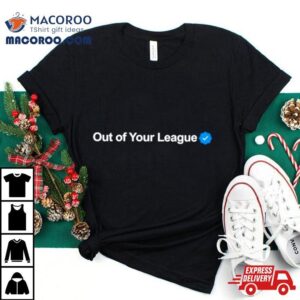 Profile Out Of Your League Tshirt
