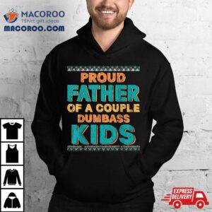 Proud Father Of A Couple Dumbass Kids Funny Father S Day Tshirt