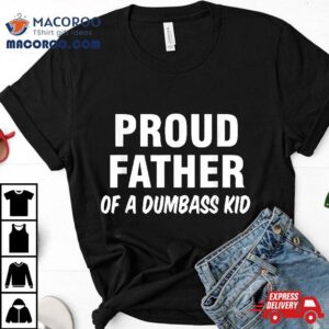 Proud Father Of A Dumbass Kid Tshirt