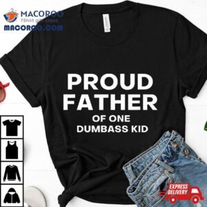 Proud Father Of One Dumbass Kid Shirt