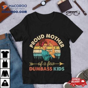 Proud Mom Of A Few Dumbass Kids Shirt