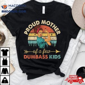 Proud Mom Of A Few Dumbass Kids Shirt