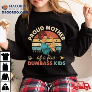 Proud Mom Of A Few Dumbass Kids Tshirt