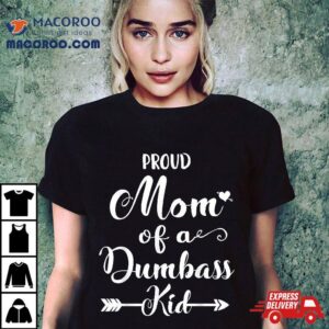 Proud Mother Of A Dumbass Kid Shirt