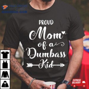 Proud Mother Of A Dumbass Kid Shirt
