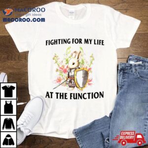 Rabbit Fighting For My Life At The Function Tshirt