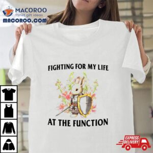 Rabbit Fighting For My Life At The Function Tshirt