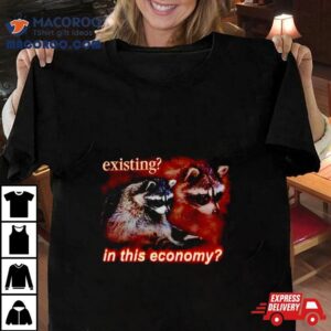 Raccoon Existing In This Economy Tshirt