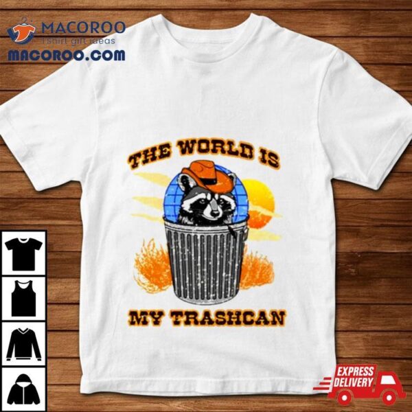 Raccoon The World Is My Trashcan Shirt