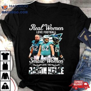 Real Women Love Football Smart Women Love The Jason Kelce Philadelphia Eagles Tshirt