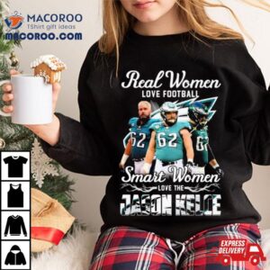 Real Women Love Football Smart Women Love The Jason Kelce Philadelphia Eagles Tshirt