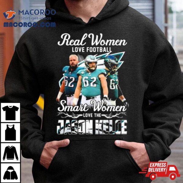 Real Women Love Football Smart Women Love The Jason Kelce Philadelphia Eagles Shirt