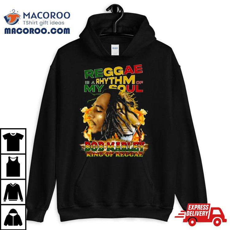 Reggae Is A Rhythm Of My Soul Bob Marley King Of Reggae Shirt Reggae Is A Rhythm Of My Soul Bob Marley King Of Reggae Shirt