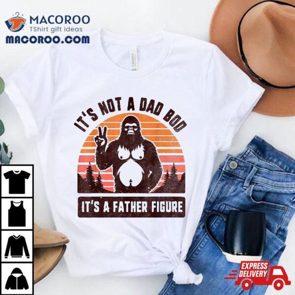 Retro It’s Not A Dad Bod Father Figure Funny Bigfoot Shirt