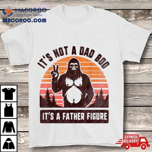 Retro It’s Not A Dad Bod Father Figure Funny Bigfoot Shirt