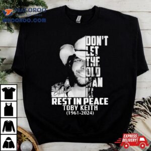 Rip Toby Keith Don T Let The Old Man In Signature Tshirt