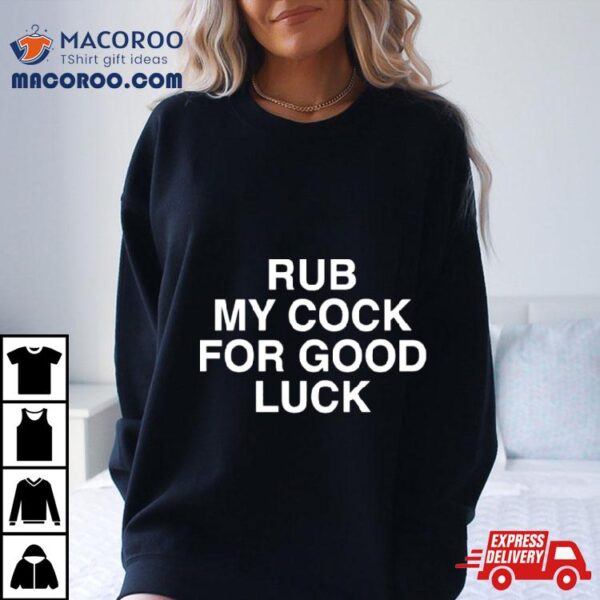 Rub My Cock For Good Luck Shirt