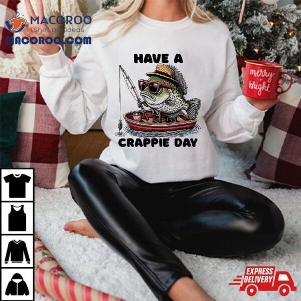 ‘s Sarcatic Have Crappie Day Funny Fishing Shirt