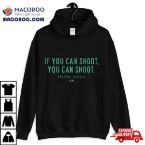 Sabrina Ionescu If You Can Shoot You Can Shoot Shirt 1 Sabrina Ionescu If You Can Shoot You Can Shoo Tshirt
