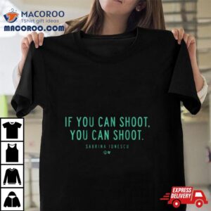 Sabrina Ionescu If You Can Shoot You Can Shoot Shirt 3 Sabrina Ionescu If You Can Shoot You Can Shoo Tshirt