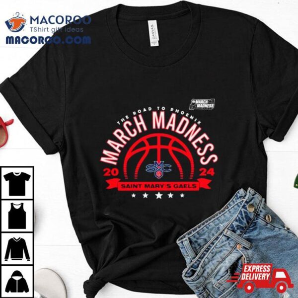 Saint Mary’s Gaels 2024 Basketball The Road To Phoenix March Madness Shirt