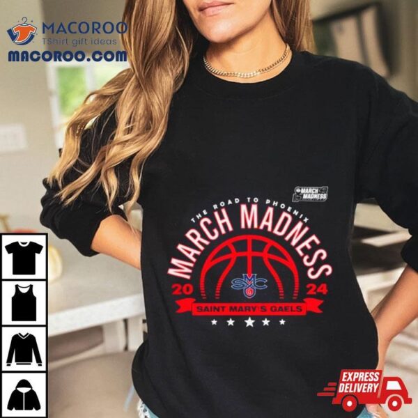 Saint Mary’s Gaels 2024 Basketball The Road To Phoenix March Madness Shirt