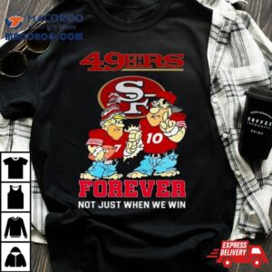 San Francisco 49ers Cartoon Forever Not Just When We Win Shirt