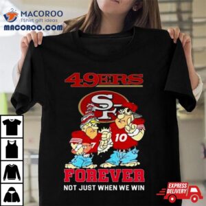 San Francisco 49ers Cartoon Forever Not Just When We Win Shirt