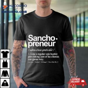 Sancho Preneur Like A Regular Vato Hustler Pero Taking Care Of Las Clientas Con Ganas Wey Shirt