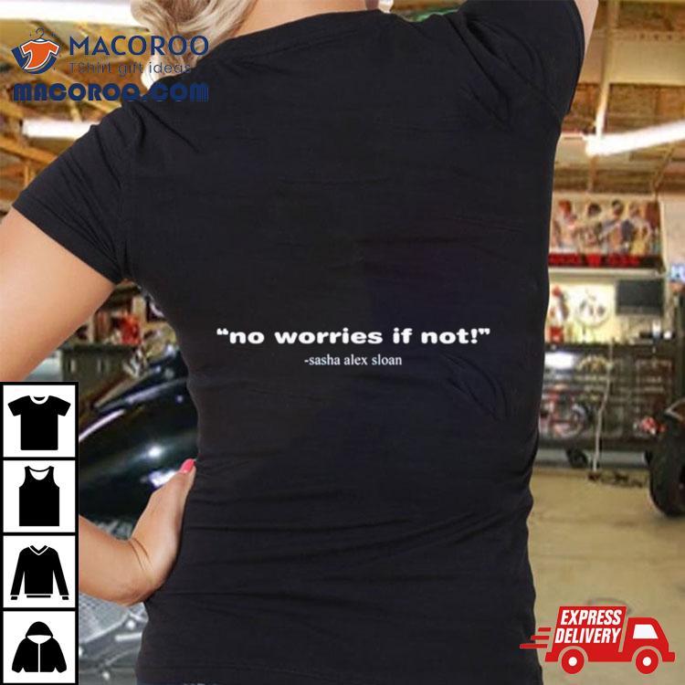 Sasha Alex Sloan No Worries If Noshirt Sasha Alex Sloan No Worries If Noshirt