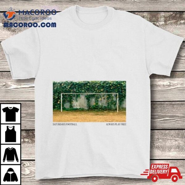 Saturdays Football Always Play Free Shirt