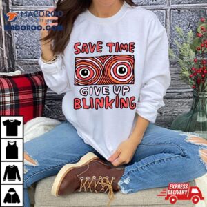 Save Time Give Up Blinking Tshirt