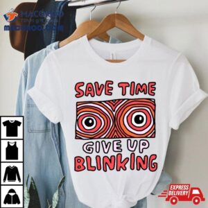 Save Time Give Up Blinking Tshirt