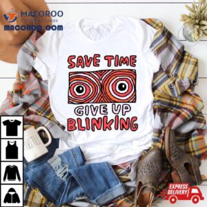 Save Time Give Up Blinking Tshirt