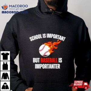 School Is Important But Baseball Is Importanter Shirt