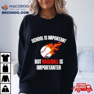 School Is Important But Baseball Is Importanter Tshirt