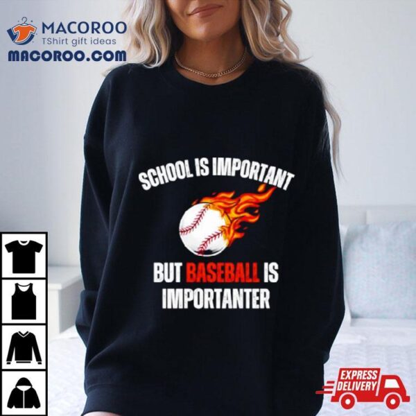 School Is Important But Baseball Is Importanter Shirt