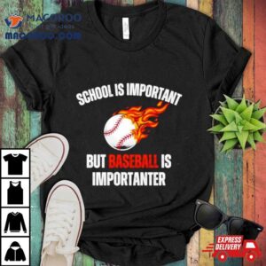 School Is Important But Baseball Is Importanter Tshirt