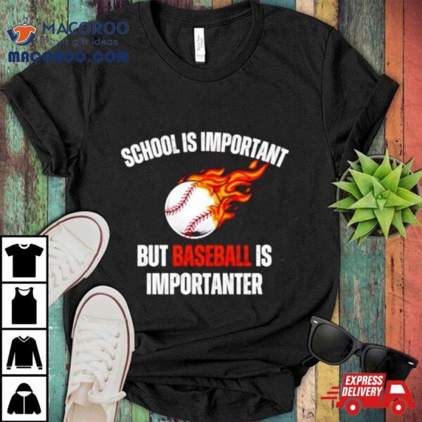 School Is Important But Baseball Is Importanter Shirt