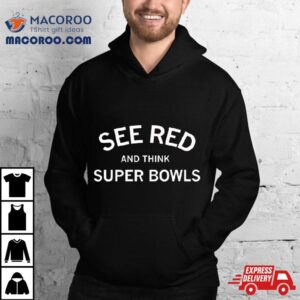 See Red And Think Super Bowls Shirt