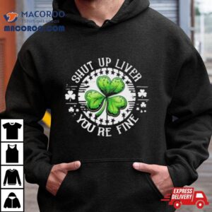 Shamrock Shut Up Liver You Re Fine St Patrick S Day Tshirt