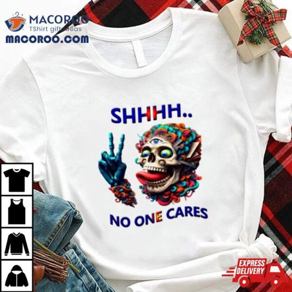 Shhhh No One Cares Eccentric Skull Reaper Shirt