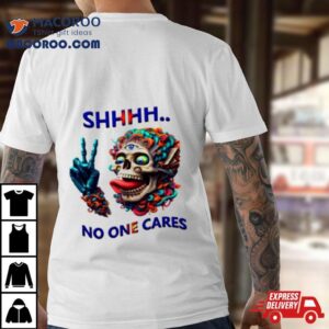 Shhhh No One Cares Eccentric Skull Reaper Shirt