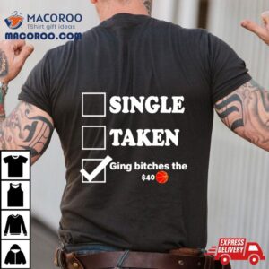 Single Taken Giving Bitches The Tshirt