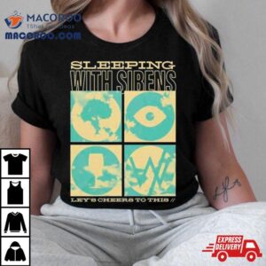 Sirens Sleeping With Sirens Let S Cheers To This Tshirt
